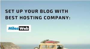 Set up your blog with best hosting company: MilesWeb.