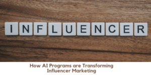 How AI Programs are Transforming Influencer Marketing